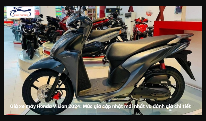 Giá xe máy Honda Vision 2024: Mức giá cập nhật mới nhất và đánh giá chi tiết