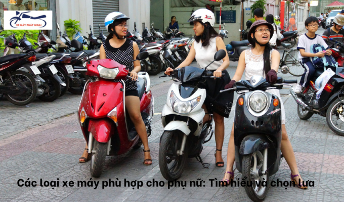 Các loại xe máy phù hợp cho phụ nữ: Tìm hiểu và chọn lựa